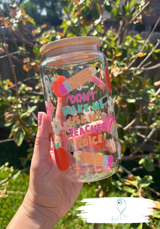Don’t Make Me Use My Teacher Voice Glass Cup | 16oz Clear Cup with Bamboo Lid & Glass Straw